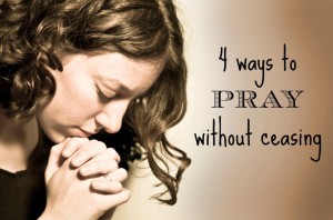 4 ways to pray without ceasing