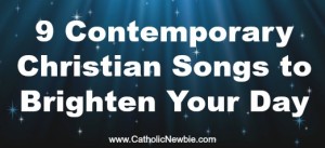 9 Contemporary Christian Songs to Brighten Your Day via @ACatholicNewbie