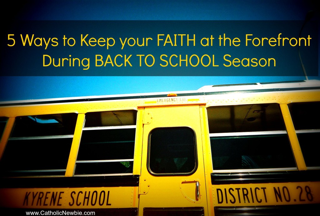 5 Ways to Keep Your Faith at the Forefront During Back to School Craziness by @ACatholicNewbie