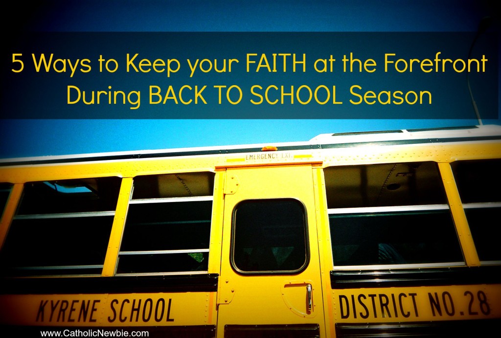 5 Ways to Keep Your Faith at the Forefront During Back to School Craziness by @ACatholicNewbie