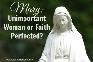 Mary: Unimportant Woman or Faith Perfected by @ACatholicNewbie